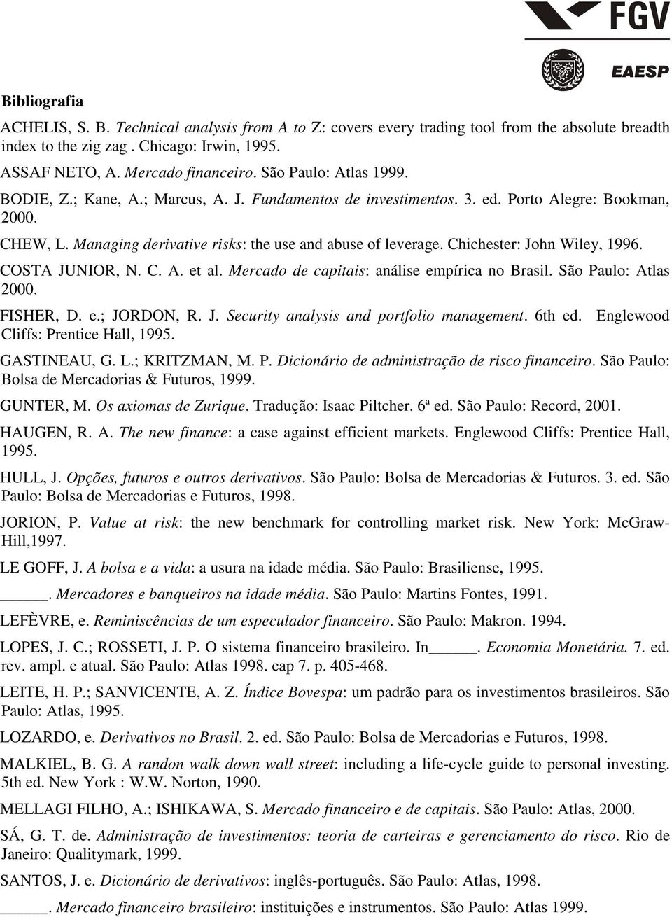 COSTA JUNIOR, N. C. A. et al. Mercado de capitais: análise empírica no Brasil. São Paulo: Atlas 2000. FISHER, D. e.; JORDON, R. J. Security analysis and portfolio management. 6th ed.