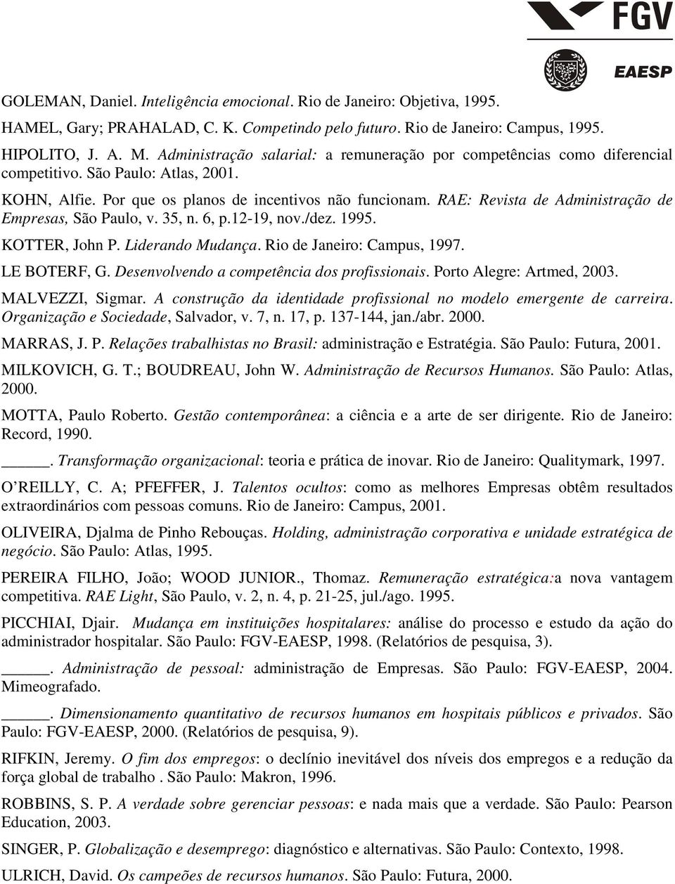 RAE: Revista de Administração de Empresas, São Paulo, v. 35, n. 6, p.12-19, nov./dez. 1995. KOTTER, John P. Liderando Mudança. Rio de Janeiro: Campus, 1997. LE BOTERF, G.