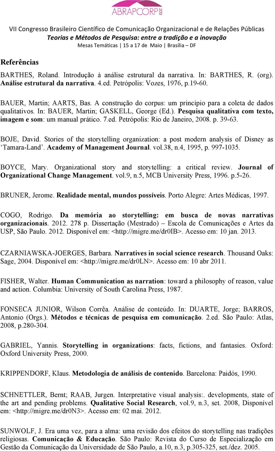 Petrópolis: Rio de Janeiro, 2008. p. 39-63. BOJE, David. Stories of the storytelling organization: a post modern analysis of Disney as Tamara-Land. Academy of Management Journal. vol.38, n.4, 1995, p.