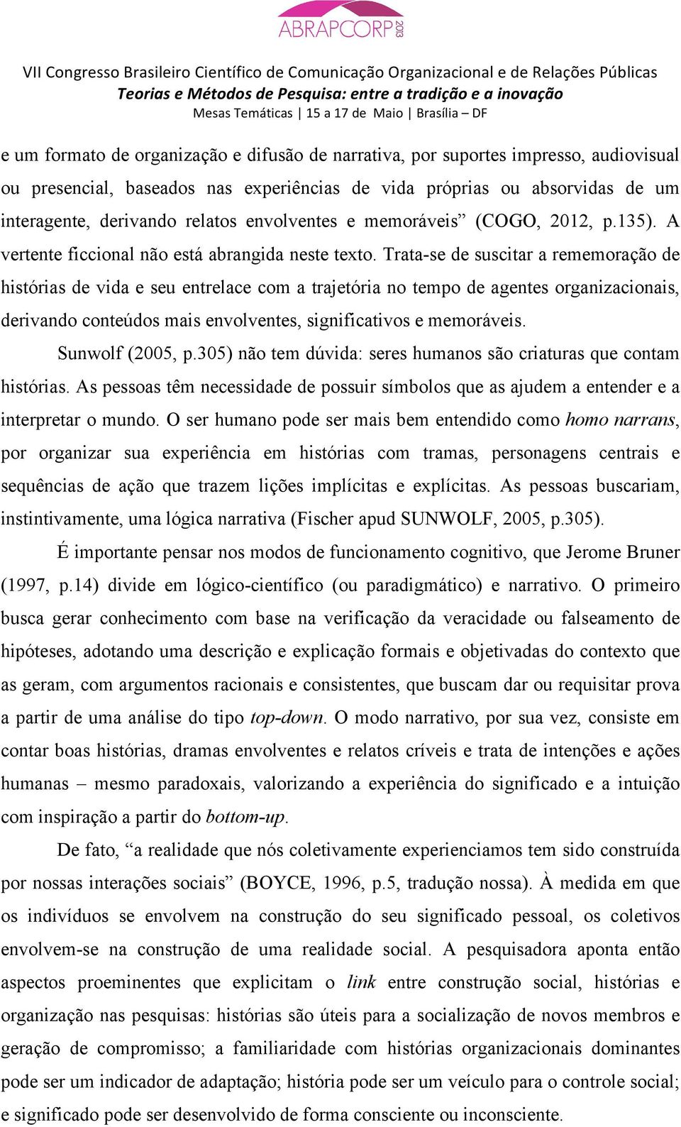 Trata-se de suscitar a rememoração de histórias de vida e seu entrelace com a trajetória no tempo de agentes organizacionais, derivando conteúdos mais envolventes, significativos e memoráveis.