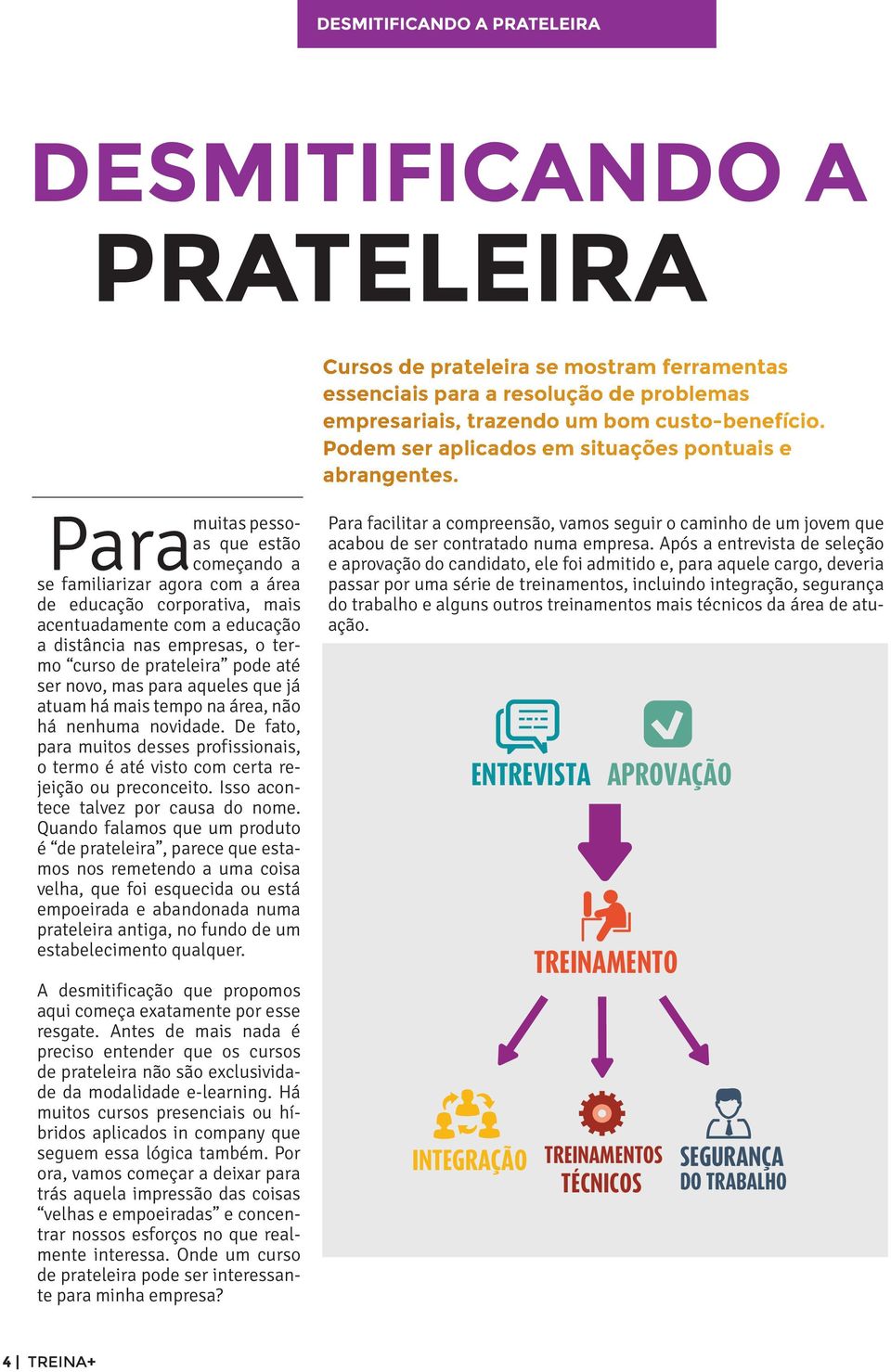 Para começando a muitas pessoas que estão se familiarizar agora com a área de educação corporativa, mais acentuadamente com a educação a distância nas empresas, o termo curso de prateleira pode até