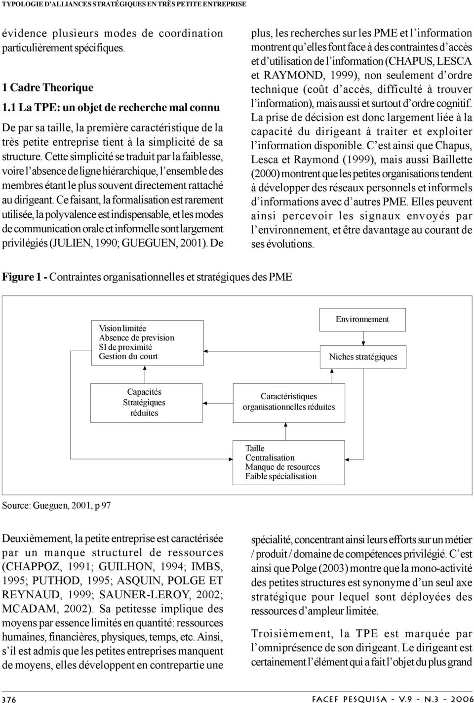 Cette simplicité se traduit par la faiblesse, voire l absence de ligne hiérarchique, l ensemble des membres étant le plus souvent directement rattaché au dirigeant.