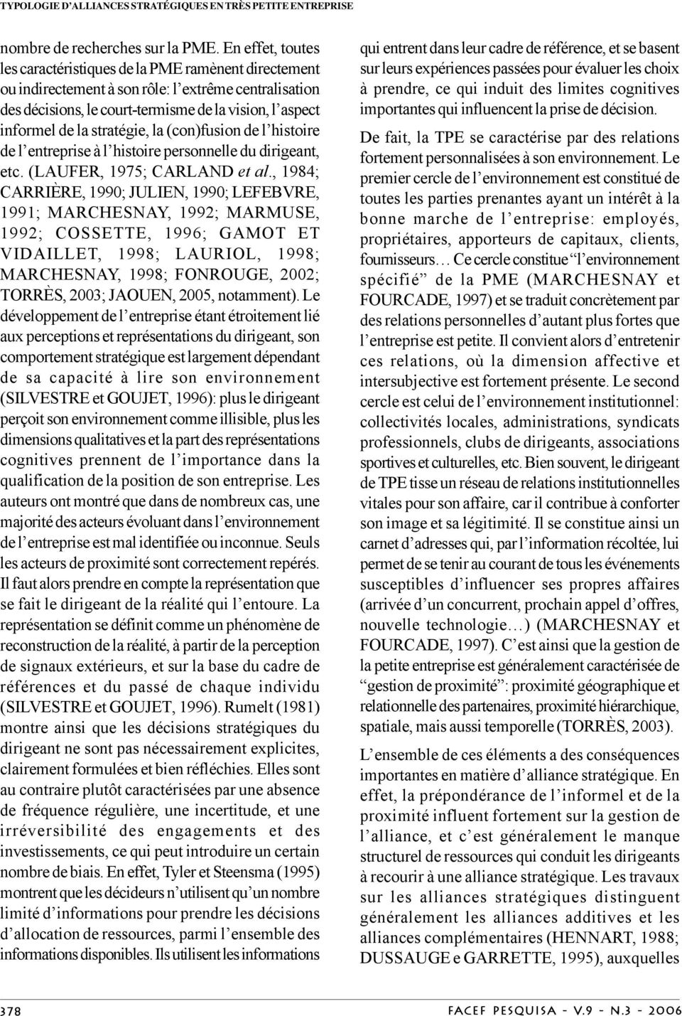 stratégie, la (con)fusion de l histoire de l entreprise à l histoire personnelle du dirigeant, etc. (LAUFER, 1975; CARLAND et al.