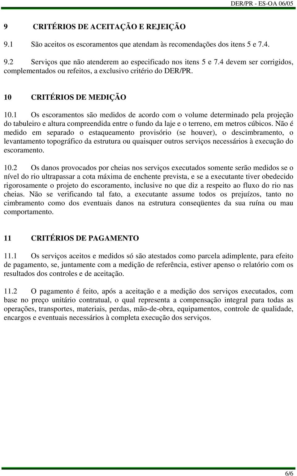 1 Os escoramentos são medidos de acordo com o volume determinado pela projeção do tabuleiro e altura compreendida entre o fundo da laje e o terreno, em metros cúbicos.