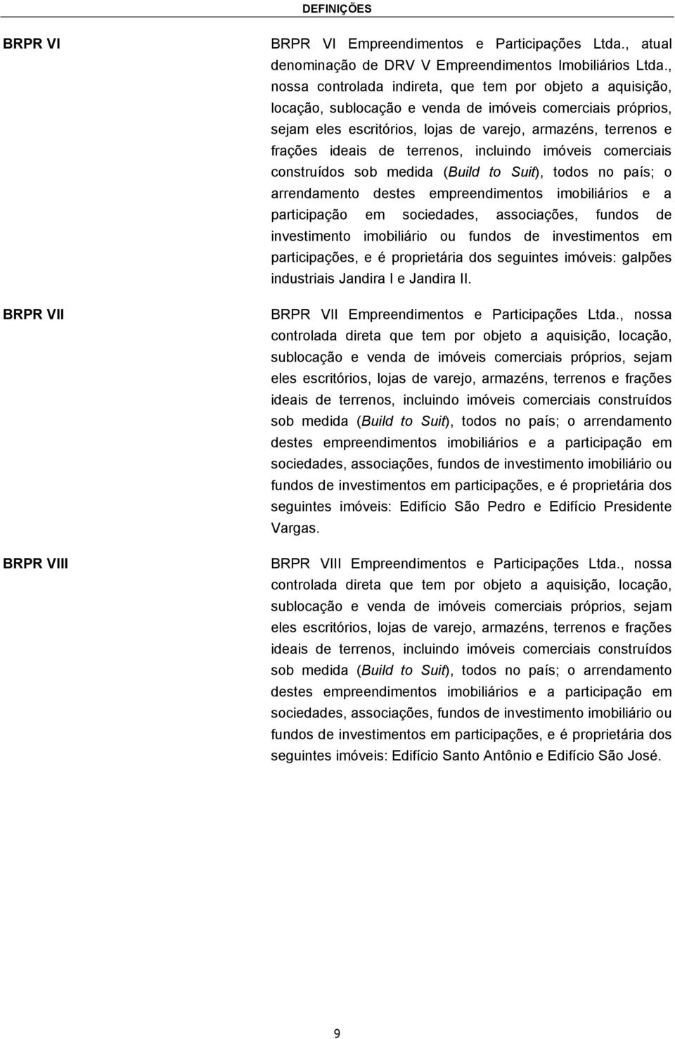 de terrenos, incluindo imóveis comerciais construídos sob medida (Build to Suit), todos no país; o arrendamento destes empreendimentos imobiliários e a participação em sociedades, associações, fundos