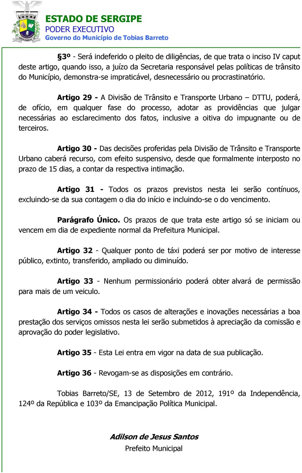 Artigo 29 - A Divisão de Trânsito e Transporte Urbano DTTU, poderá, de ofício, em qualquer fase do processo, adotar as providências que julgar necessárias ao esclarecimento dos fatos, inclusive a