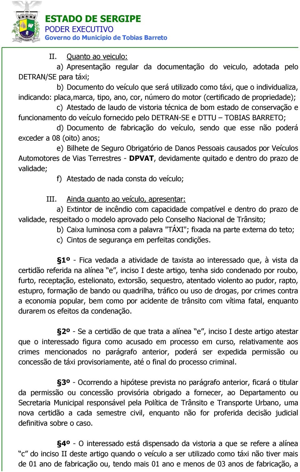 DTTU TOBIAS BARRETO; d) Documento de fabricação do veículo, sendo que esse não poderá exceder a 08 (oito) anos; e) Bilhete de Seguro Obrigatório de Danos Pessoais causados por Veículos Automotores de