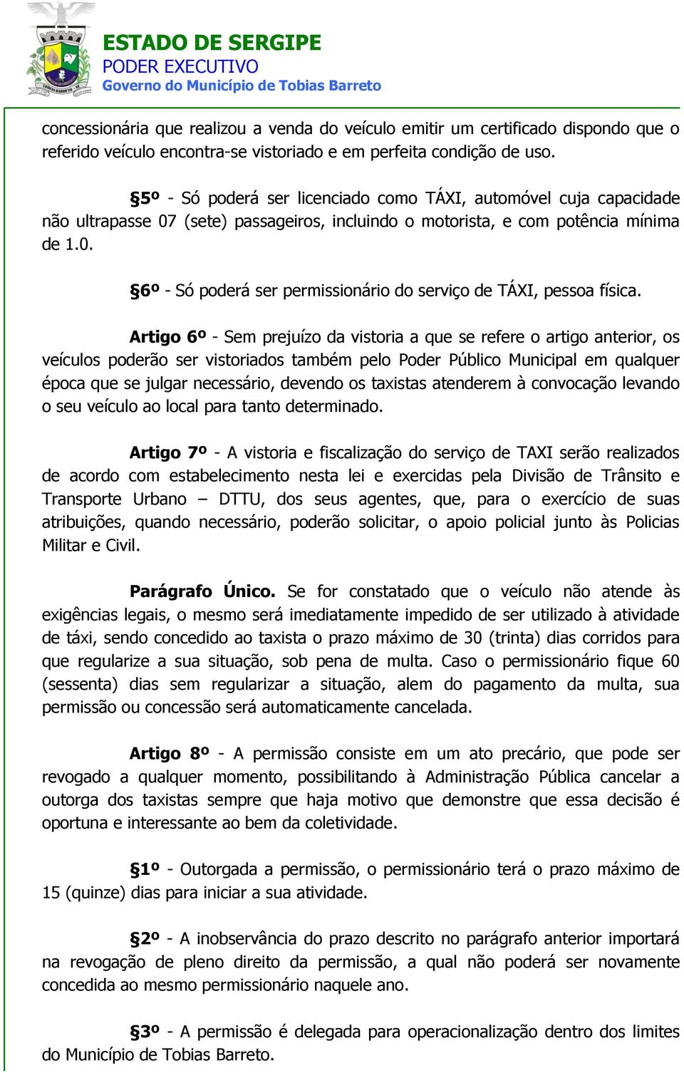 Artigo 6º - Sem prejuízo da vistoria a que se refere o artigo anterior, os veículos poderão ser vistoriados também pelo Poder Público Municipal em qualquer época que se julgar necessário, devendo os