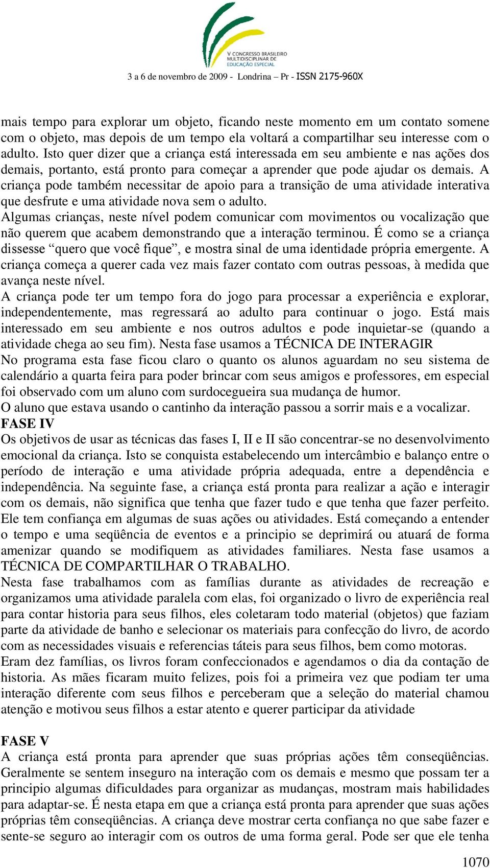 A criança pode também necessitar de apoio para a transição de uma atividade interativa que desfrute e uma atividade nova sem o adulto.