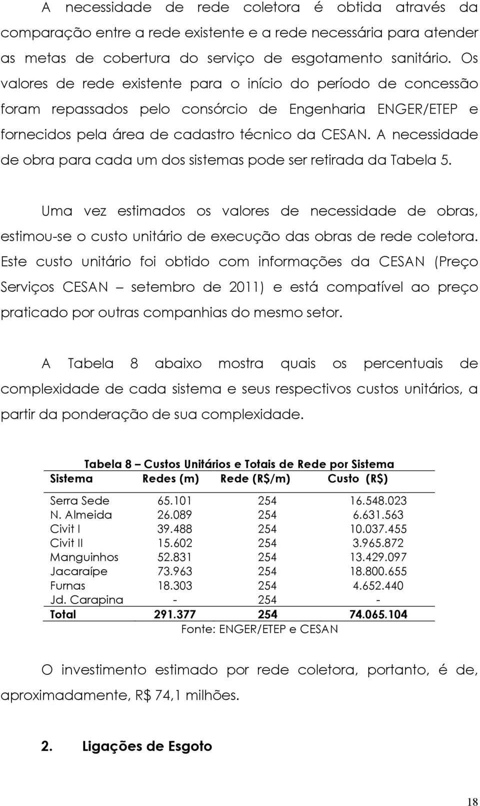 A necessidade de obra para cada um dos sistemas pode ser retirada da Tabela 5. Uma vez estimados os valores de necessidade de obras, estimou-se o custo unitário de execução das obras de rede coletora.