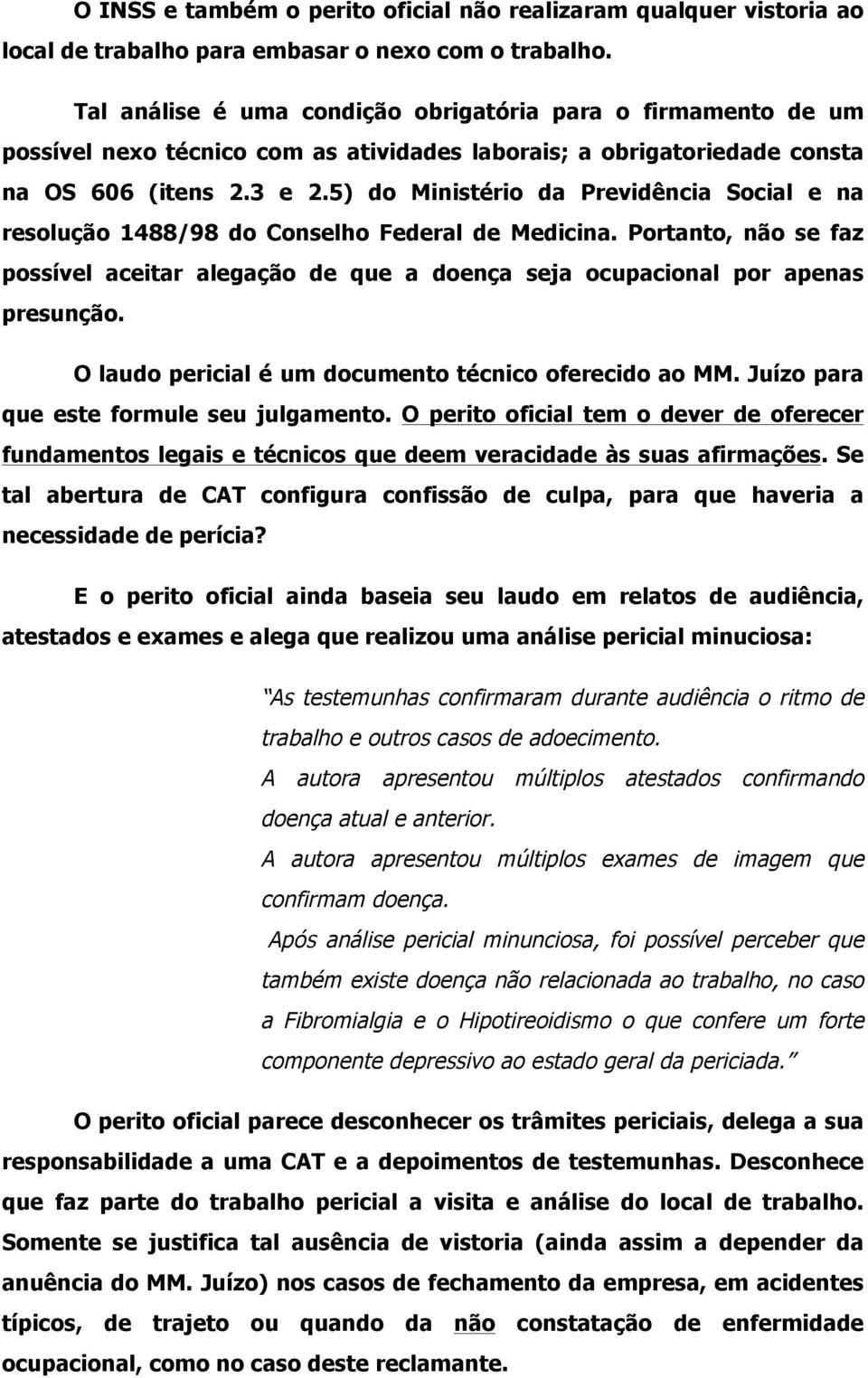 5) do Ministério da Previdência Social e na resolução 1488/98 do Conselho Federal de Medicina. Portanto, não se faz possível aceitar alegação de que a doença seja ocupacional por apenas presunção.