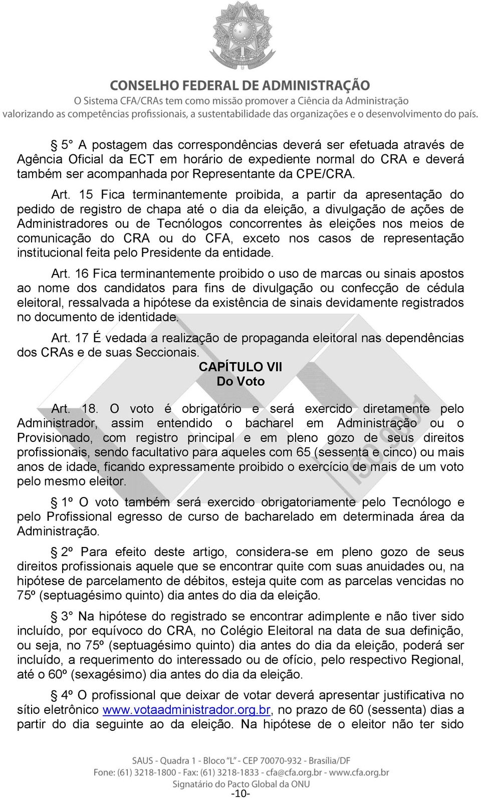 meios de comunicação do CRA ou do CFA, exceto nos casos de representação institucional feita pelo Presidente da entidade. Art.