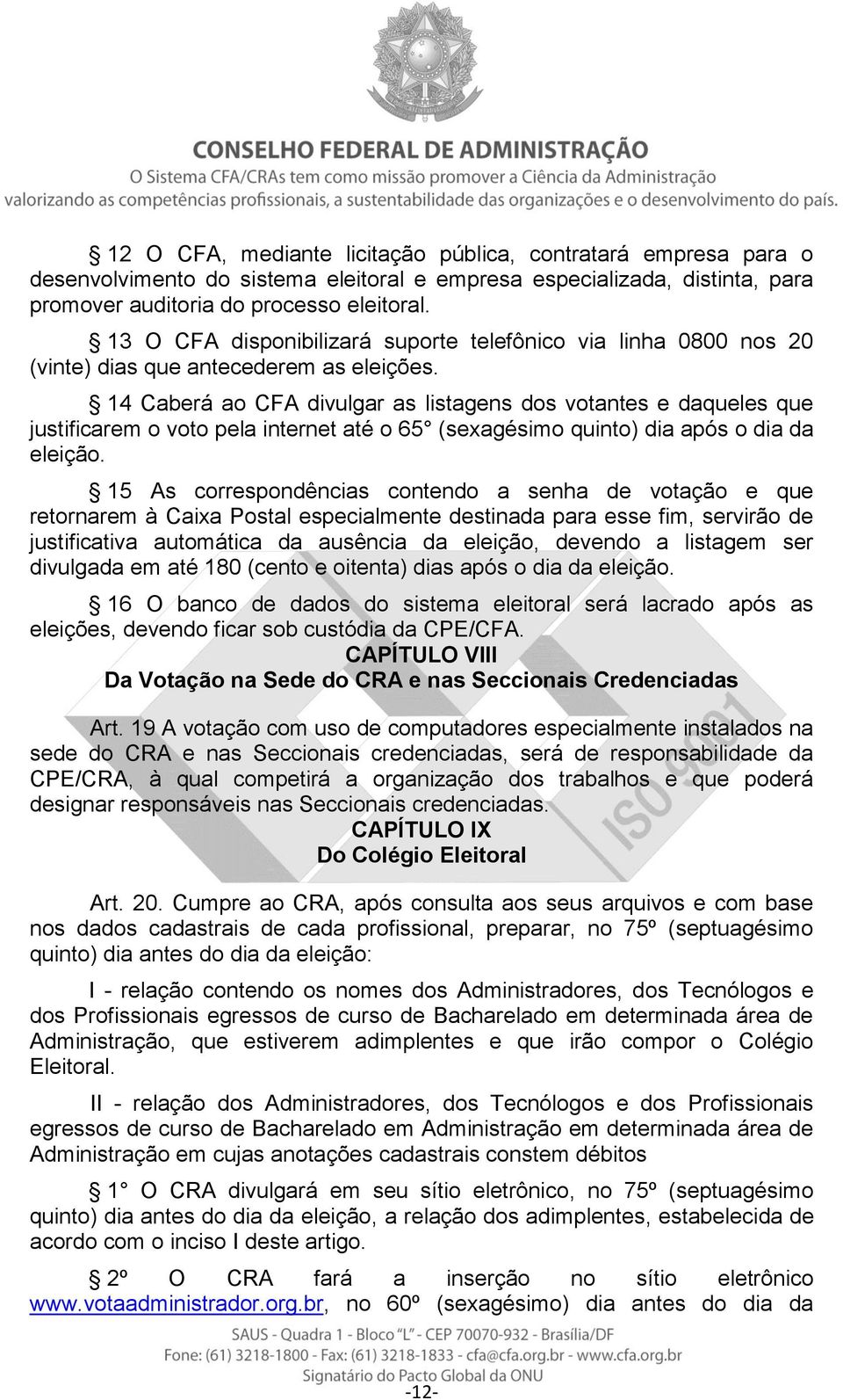 14 Caberá ao CFA divulgar as listagens dos votantes e daqueles que justificarem o voto pela internet até o 65 (sexagésimo quinto) dia após o dia da eleição.