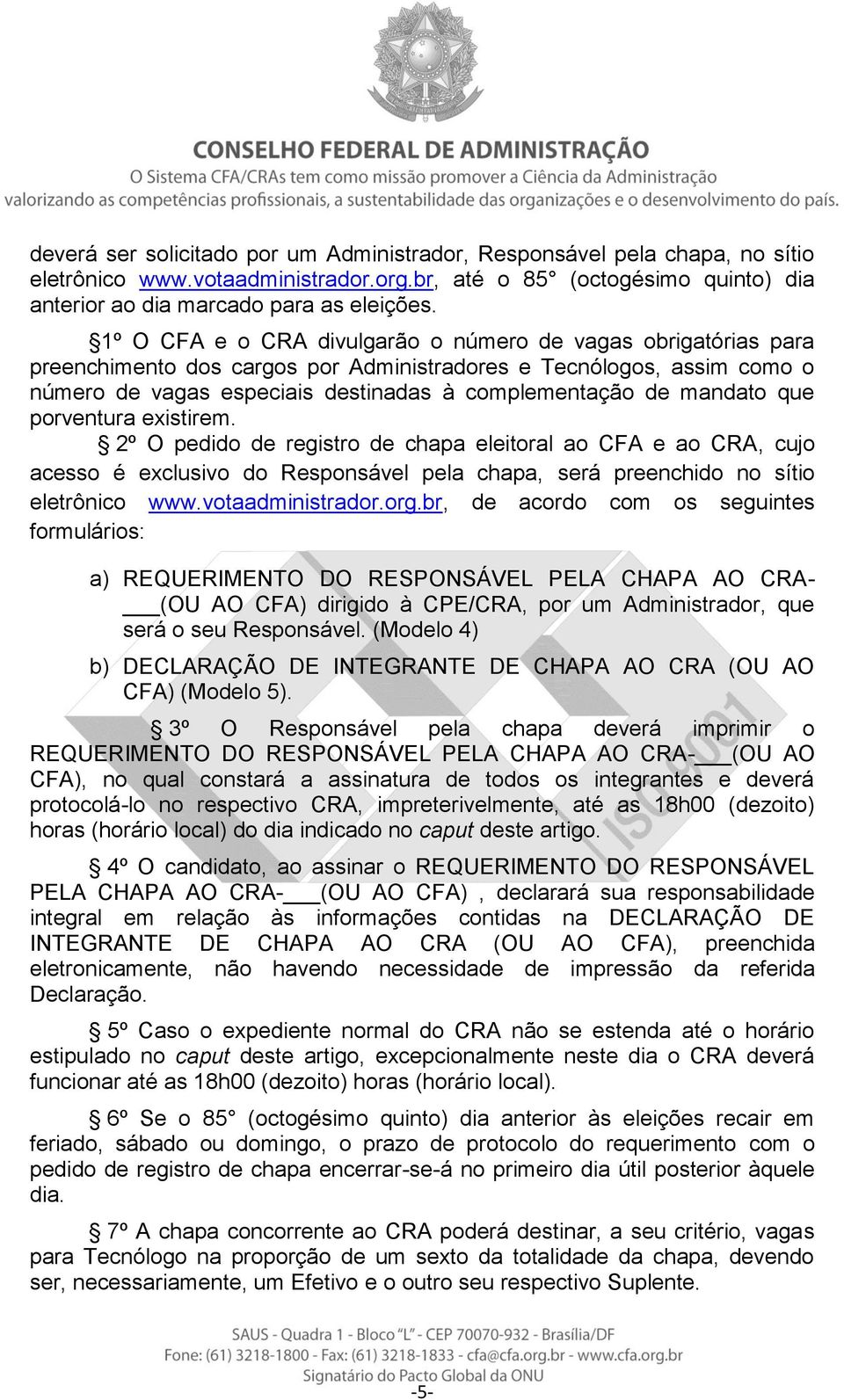 mandato que porventura existirem. 2º O pedido de registro de chapa eleitoral ao CFA e ao CRA, cujo acesso é exclusivo do Responsável pela chapa, será preenchido no sítio eletrônico www.