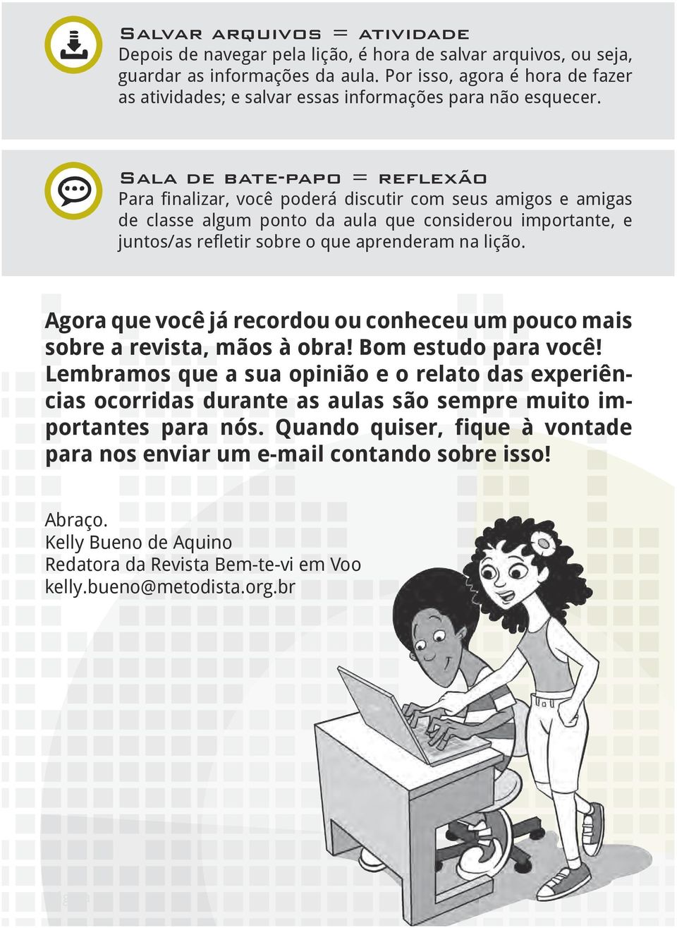 Sala de bate-papo = reflexão Para finalizar, você poderá discutir com seus amigos e amigas de classe algum ponto da aula que considerou importante, e juntos/as refletir sobre o que aprenderam na