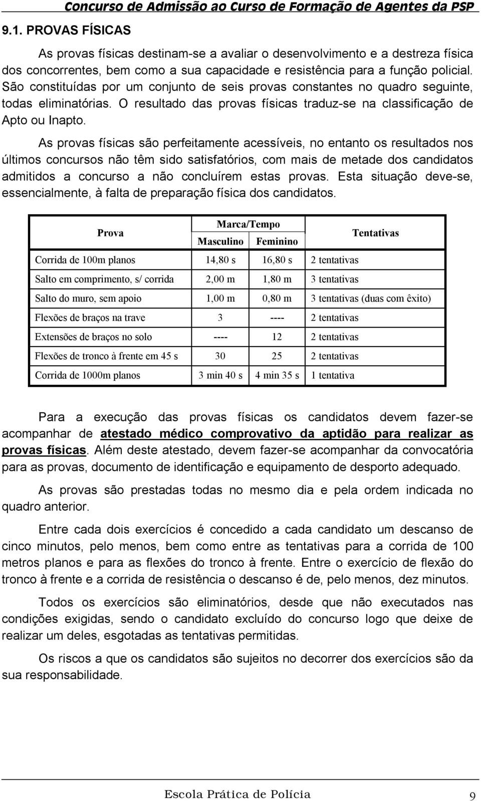 As provas físicas são perfeitamente acessíveis, no entanto os resultados nos últimos concursos não têm sido satisfatórios, com mais de metade dos candidatos admitidos a concurso a não concluírem