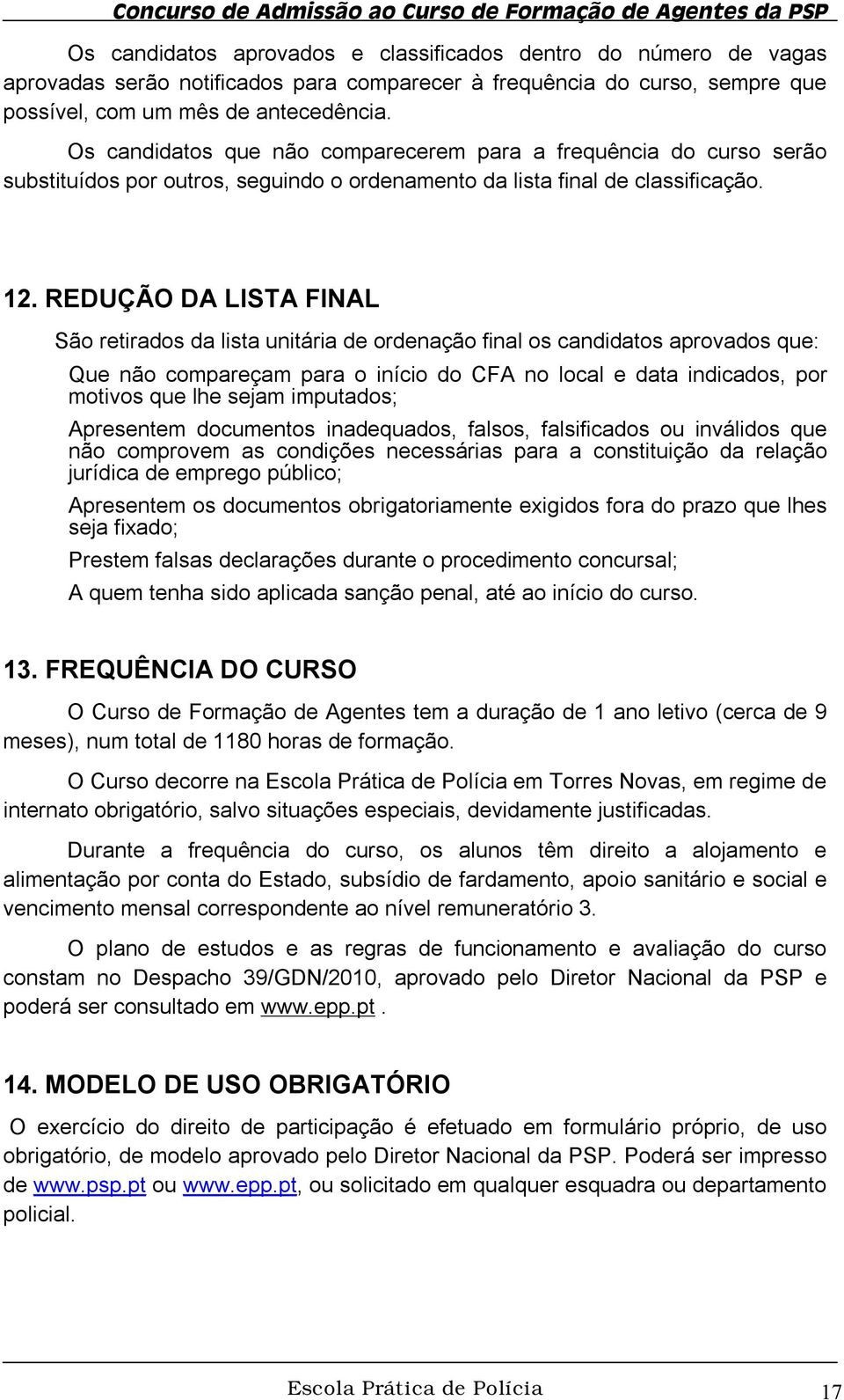 REDUÇÃO DA LISTA FINAL São retirados da lista unitária de ordenação final os candidatos aprovados que: Que não compareçam para o início do CFA no local e data indicados, por motivos que lhe sejam