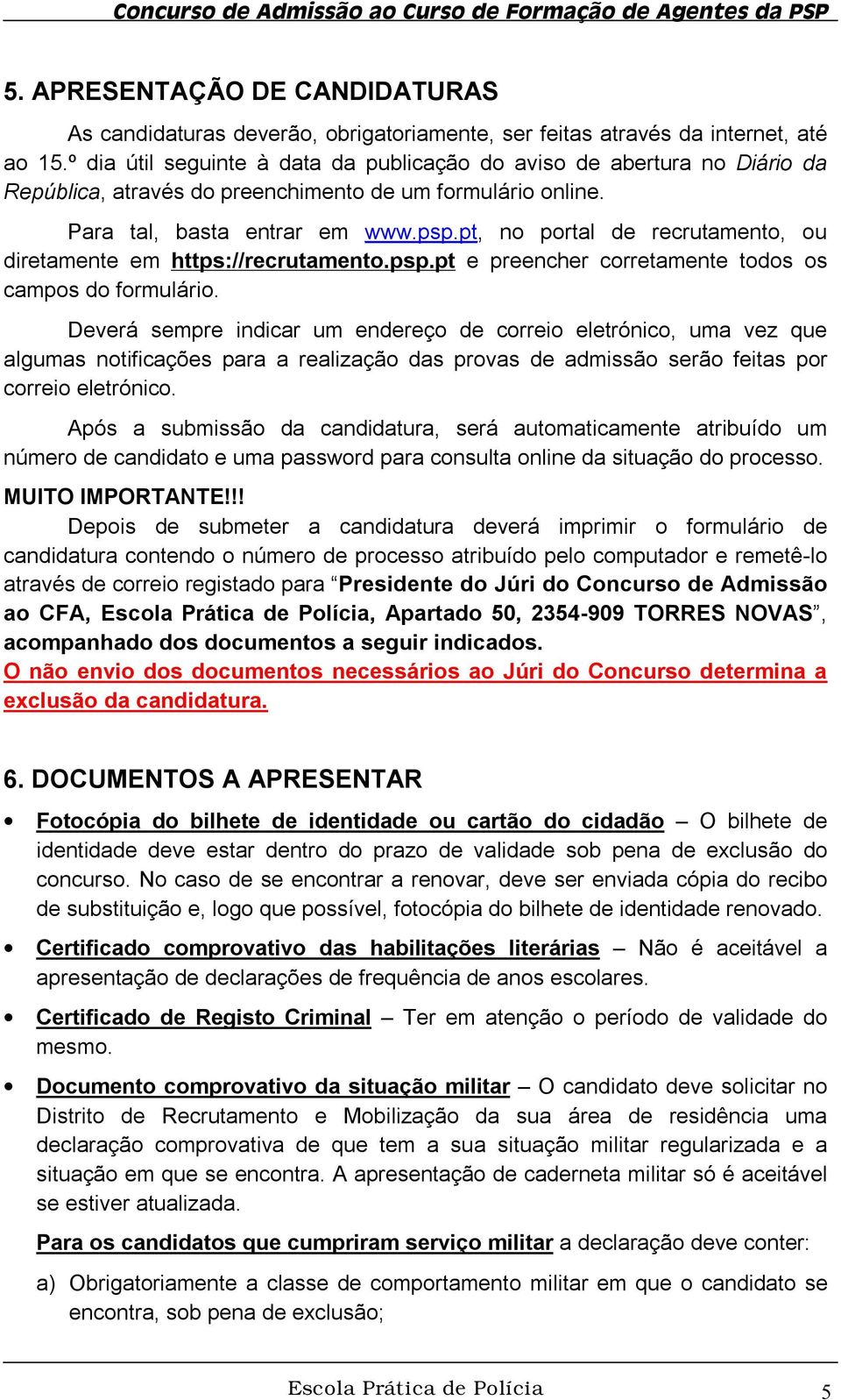 pt, no portal de recrutamento, ou diretamente em https://recrutamento.psp.pt e preencher corretamente todos os campos do formulário.