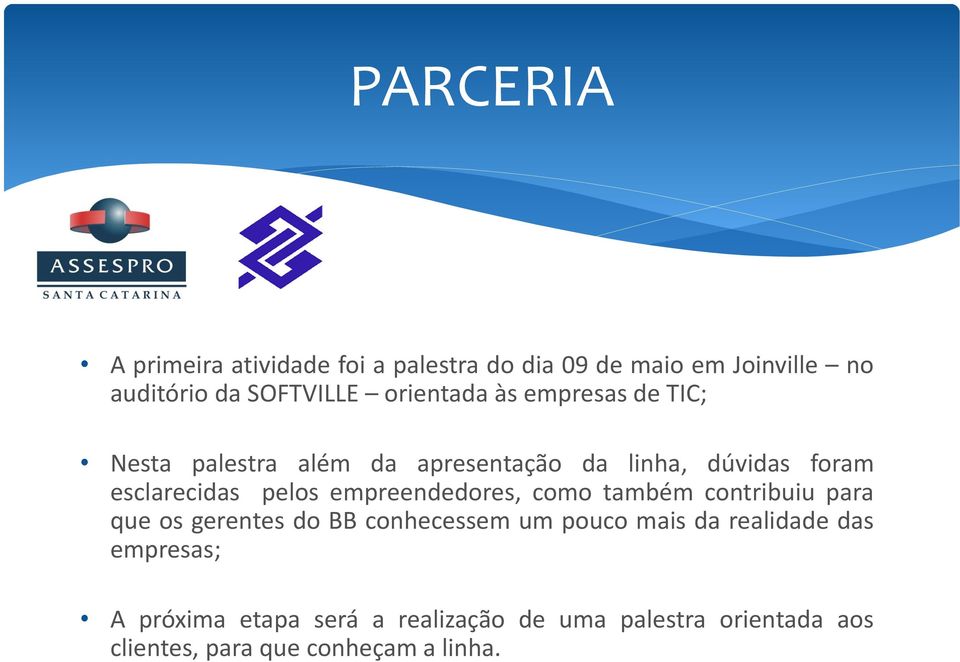 pelos empreendedores, como também contribuiu para que os gerentes do BB conhecessem um pouco mais da