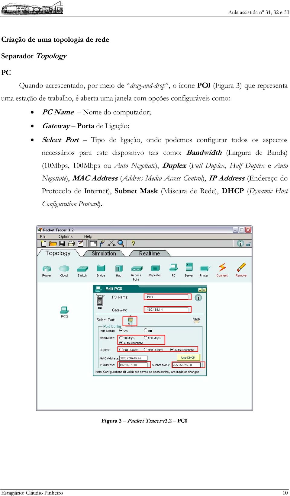 este dispositivo tais como: Bandwidth (Largura de Banda) (10Mbps, 100Mbps ou Auto Negotiate), Duplex (Full Duplex, Half Duplex e Auto Negotiate), MAC Address (Address Media Access