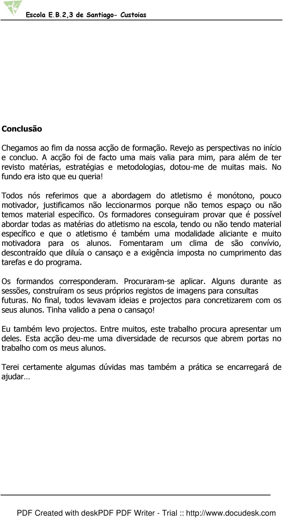 Todos nós referimos que a abordagem do atletismo é monótono, pouco motivador, justificamos não leccionarmos porque não temos espaço ou não temos material específico.