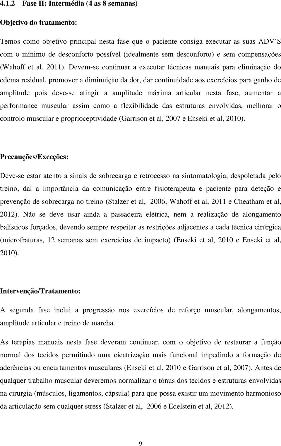 Devem-se continuar a executar técnicas manuais para eliminação do edema residual, promover a diminuição da dor, dar continuidade aos exercícios para ganho de amplitude pois deve-se atingir a