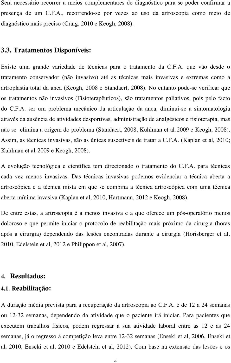 3. Tratamentos Disponíveis: Existe uma grande variedade de técnicas para o tratamento da C.F.A.