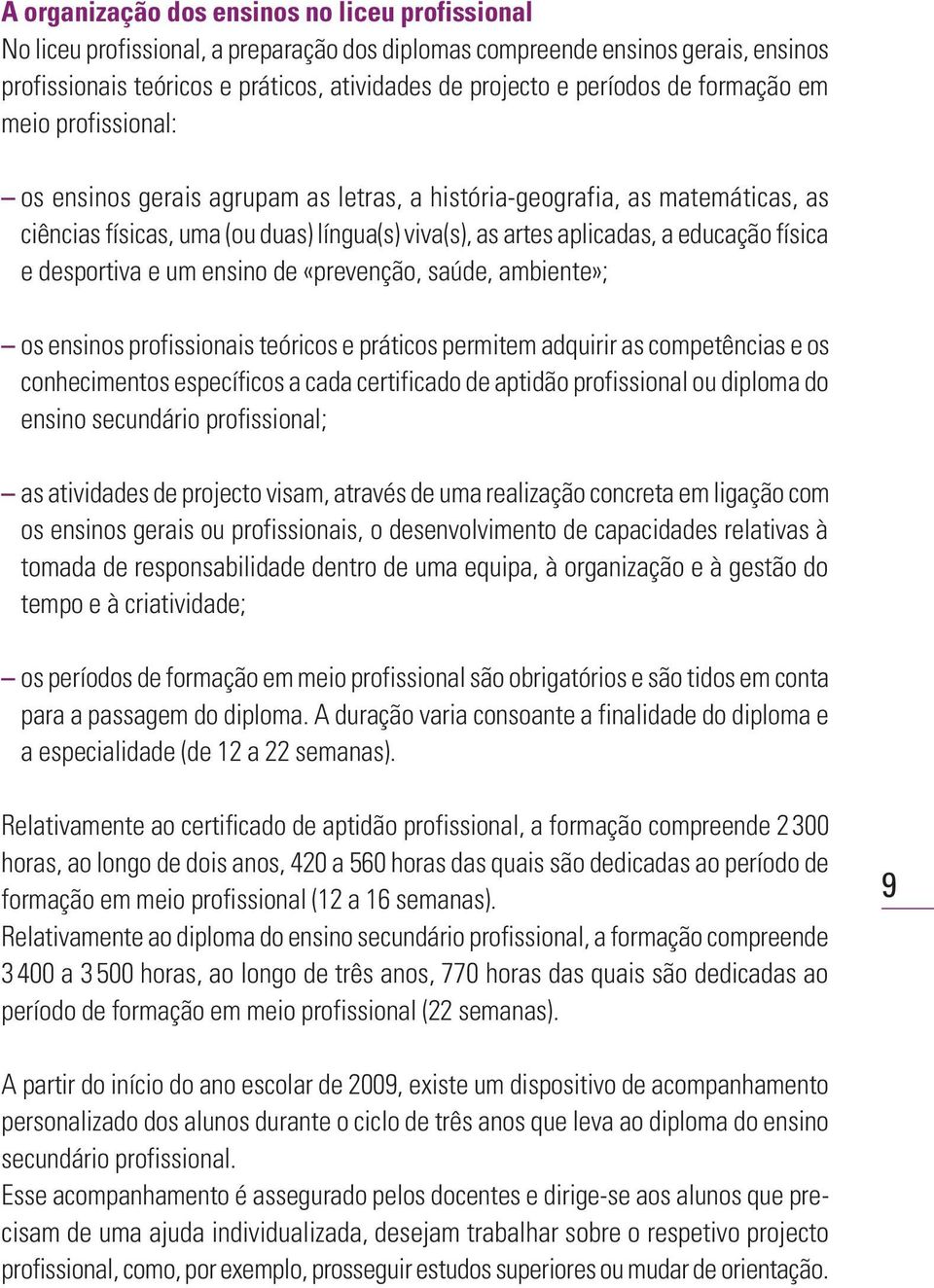 educação física e desportiva e um ensino de «prevenção, saúde, ambiente»; os ensinos profissionais teóricos e práticos permitem adquirir as competências e os conhecimentos específicos a cada