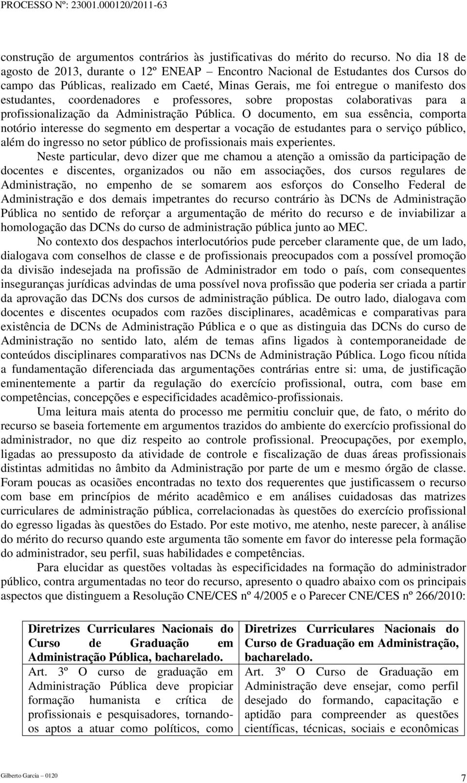 coordenadores e professores, sobre propostas colaborativas para a profissionalização da Administração Pública.