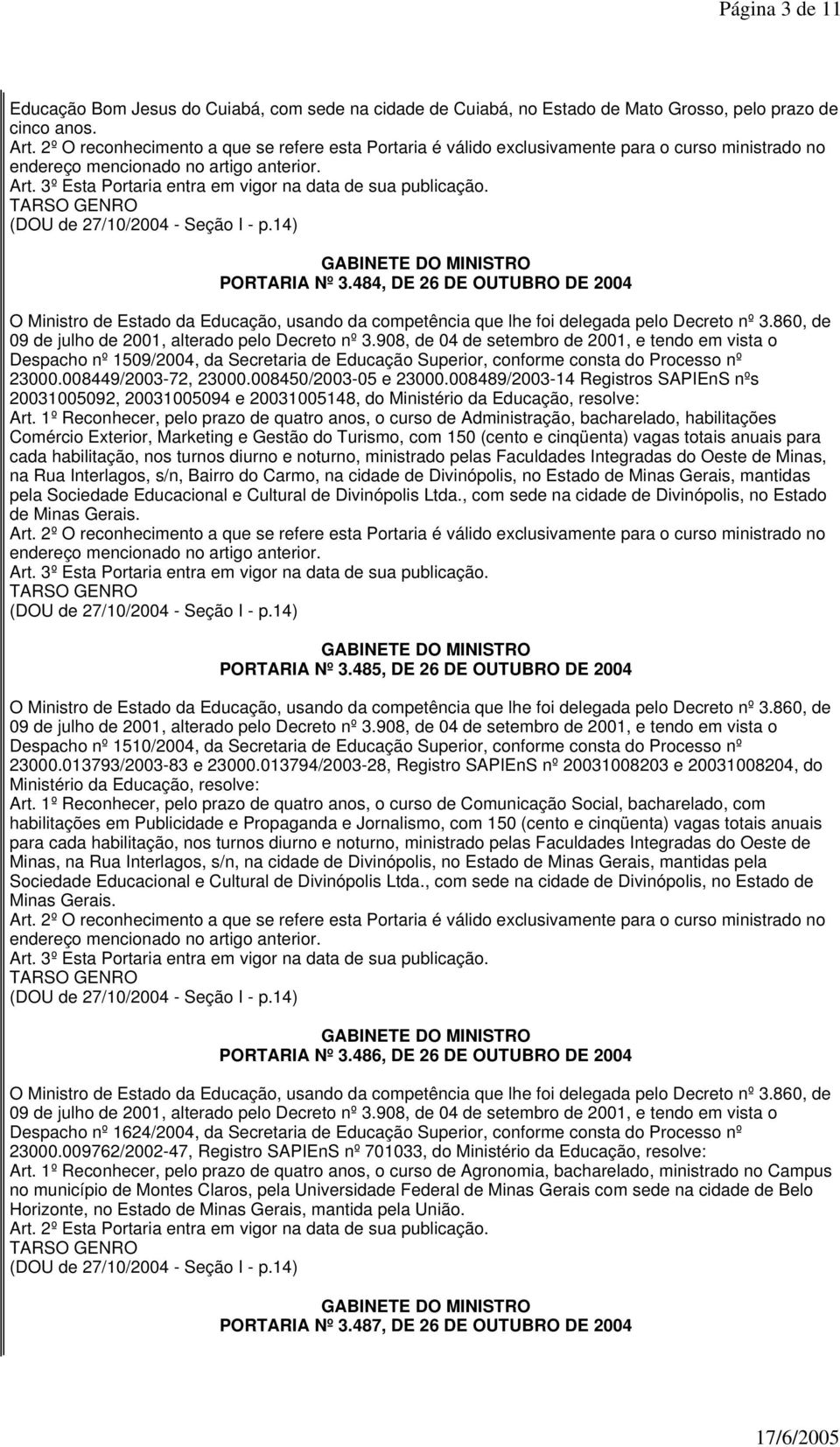 008489/2003-14 Registros SAPIEnS nºs 20031005092, 20031005094 e 20031005148, do Ministério da Educação, resolve: Art.