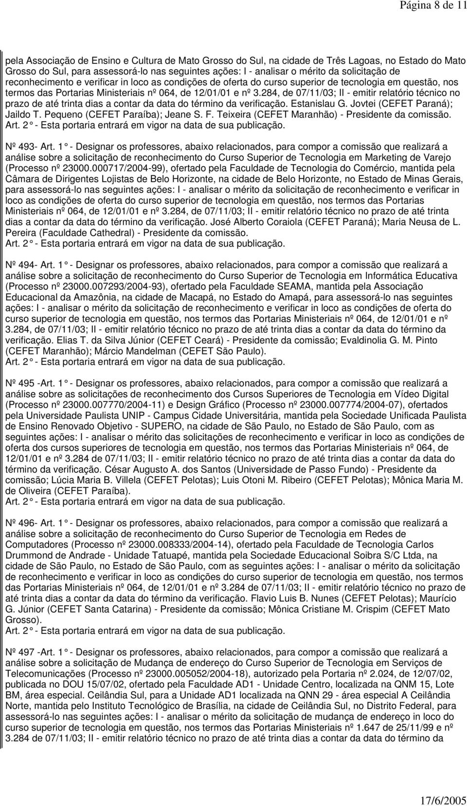 284, de 07/11/03; II - emitir relatório técnico no prazo de até trinta dias a contar da data do término da verificação. Estanislau G. Jovtei (CEFET Paraná); Jaildo T. Pequeno (CEFET Paraíba); Jeane S.