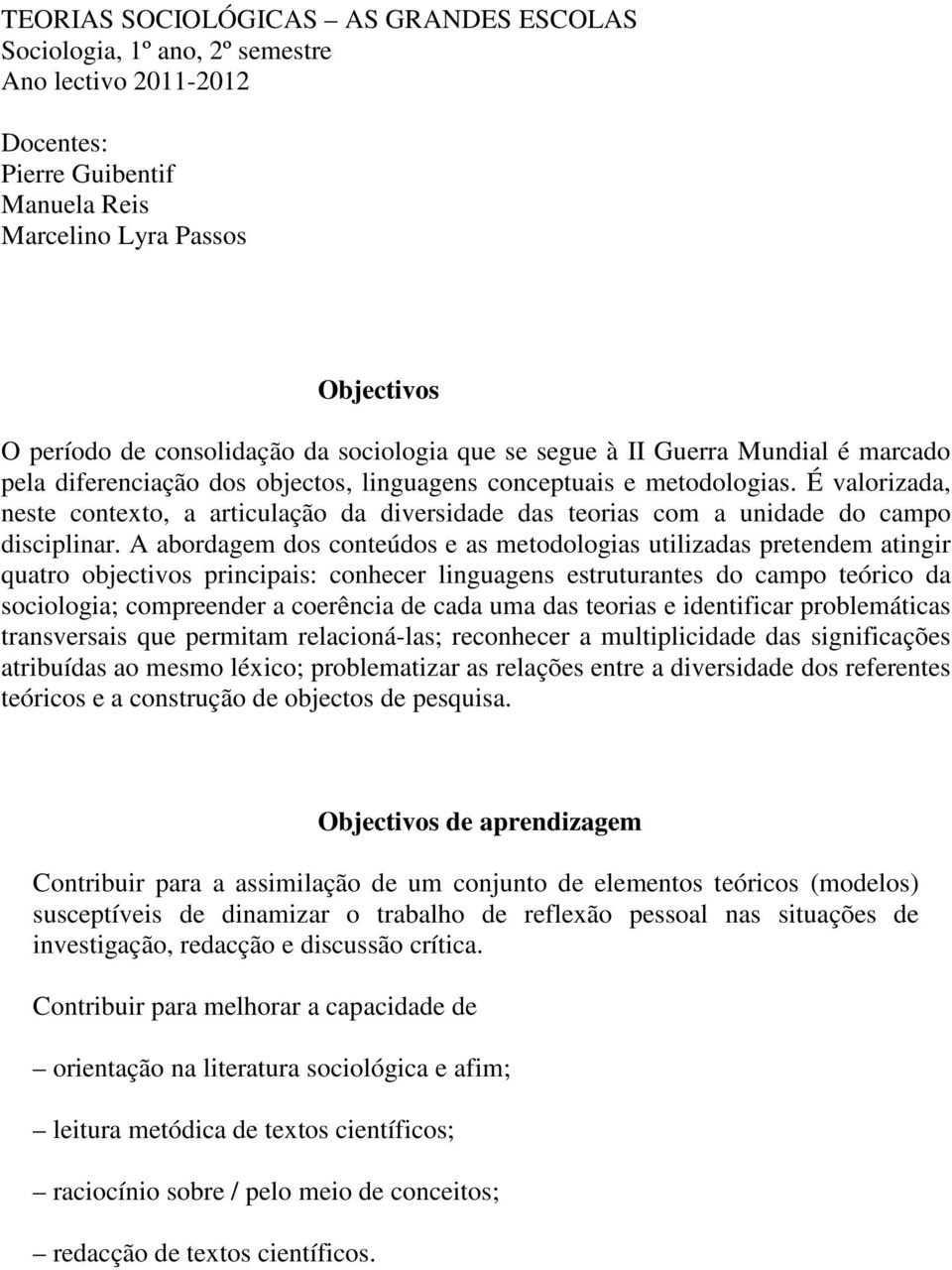 É valorizada, neste contexto, a articulação da diversidade das teorias com a unidade do campo disciplinar.