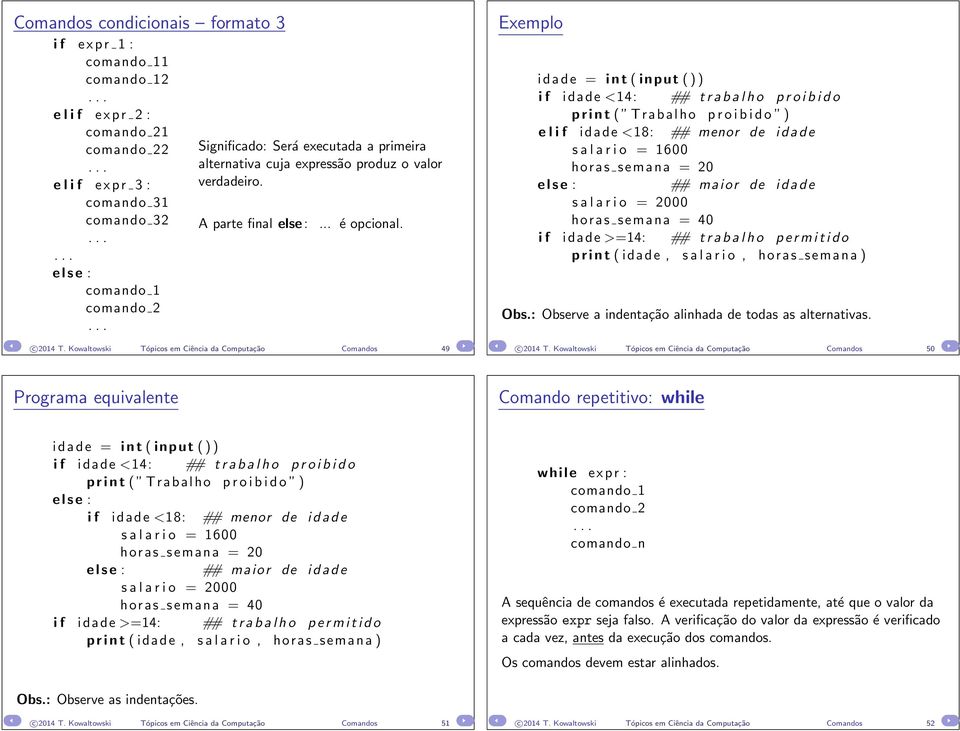 Kowaltowski Tópicos em Ciência da Computação Comandos 49 Exemplo i d a d e = i n t ( input ( ) ) i f idade <14: ## t r a b a l h o p r o i b i d o p r i n t ( Trabalho p r o i b i d o ) e l i f idade