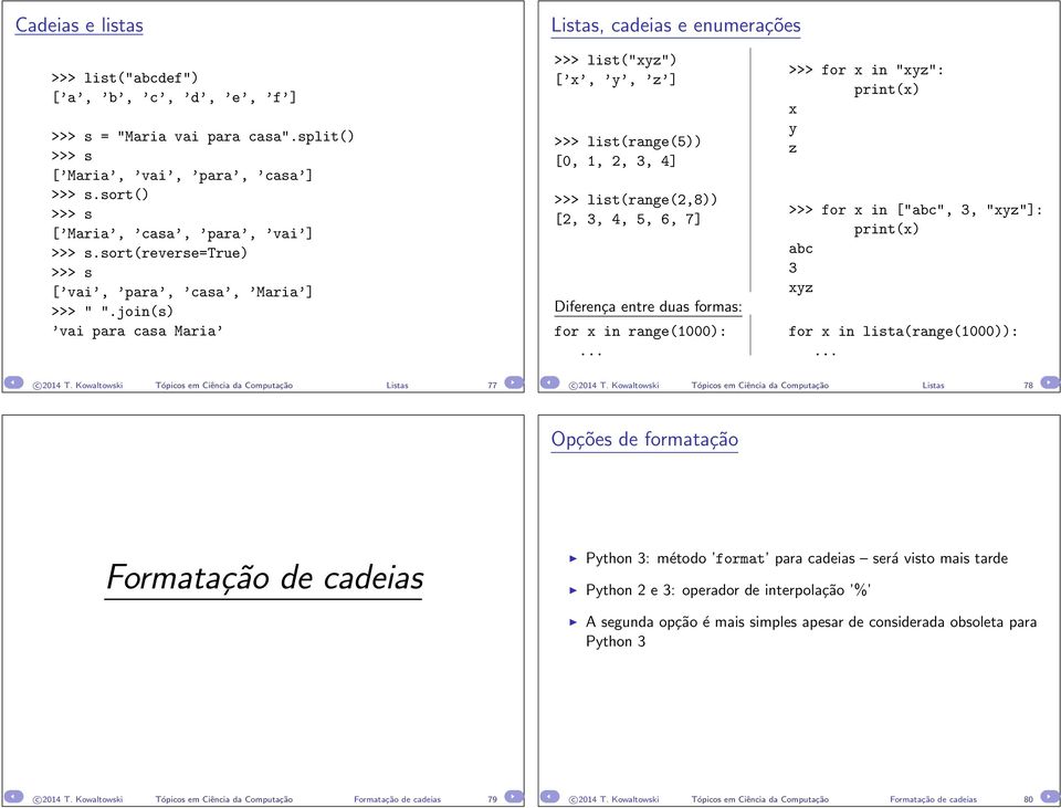 join(s) vai para casa Maria >>> list("xyz") [ x, y, z ] >>> list(range(5)) [0, 1, 2, 3, 4] >>> list(range(2,8)) [2, 3, 4, 5, 6, 7] Diferença entre duas formas: for x in range(1000):.