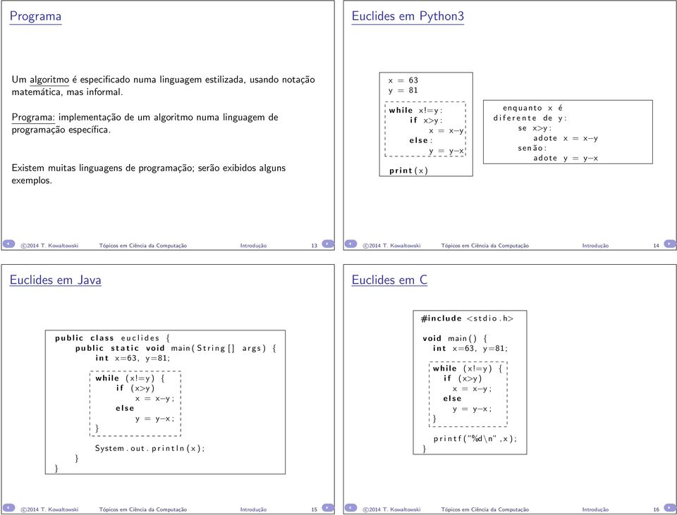 =y : i f x>y : x = x y e l s e : y = y x p r i n t ( x ) enquanto x é d i f e r e n t e de y : s e x>y : adote x = x y sen ão : adote y = y x c 2014 T.