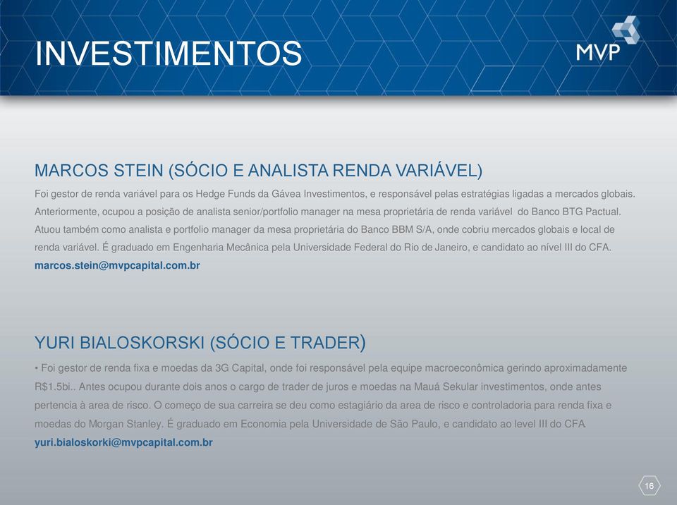 Atuou também como analista e portfolio manager da mesa proprietária do Banco BBM S/A, onde cobriu mercados globais e local de renda variável.