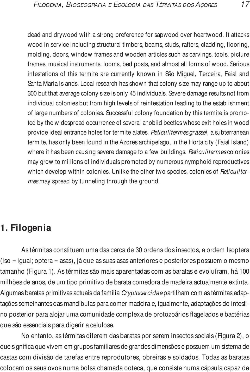 instruments, looms, bed posts, and almost all forms of wood. Serious infestations of this termite are currently known in São Miguel, Terceira, Faial and Santa Maria Islands.