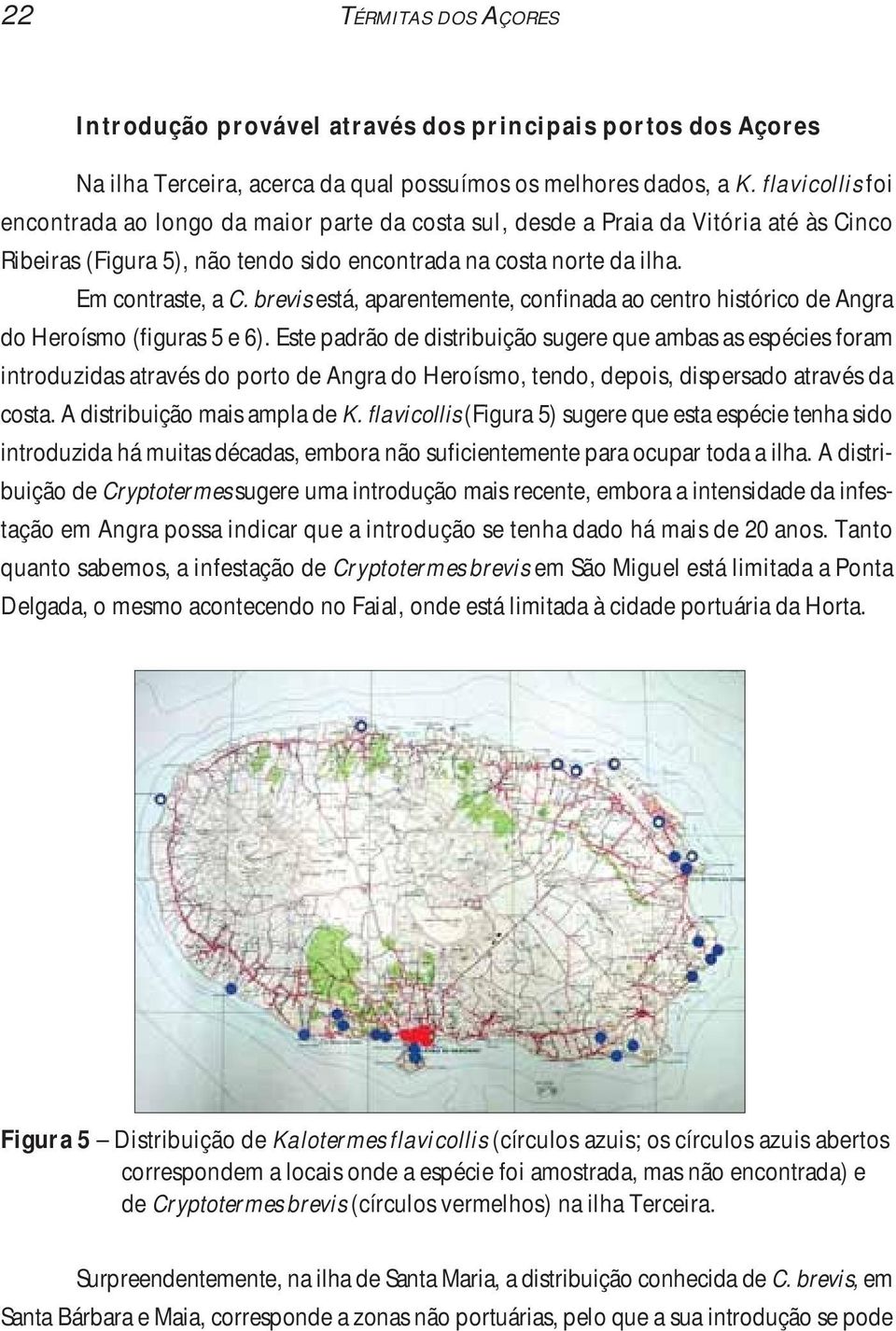 brevis está, aparentemente, confinada ao centro histórico de Angra do Heroísmo (figuras 5 e 6).