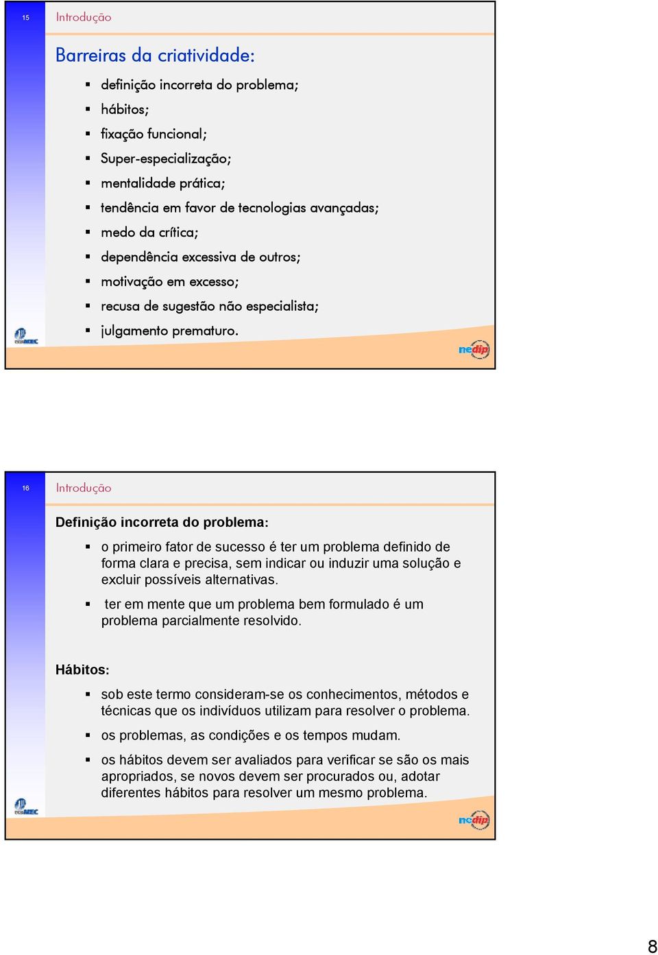 16 Definição incorreta do problema: o primeiro fator de sucesso é ter um problema definido de forma clara e precisa, sem indicar ou induzir uma solução e excluir possíveis alternativas.