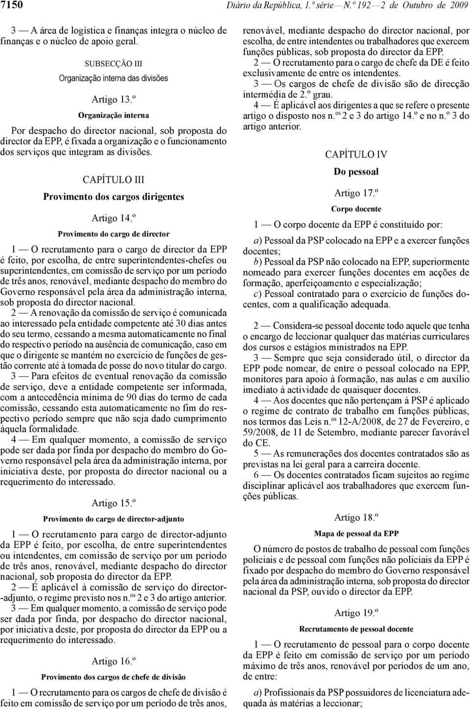 º Organização interna Por despacho do director nacional, sob proposta do director da EPP, é fixada a organização e o funcionamento dos serviços que integram as divisões.