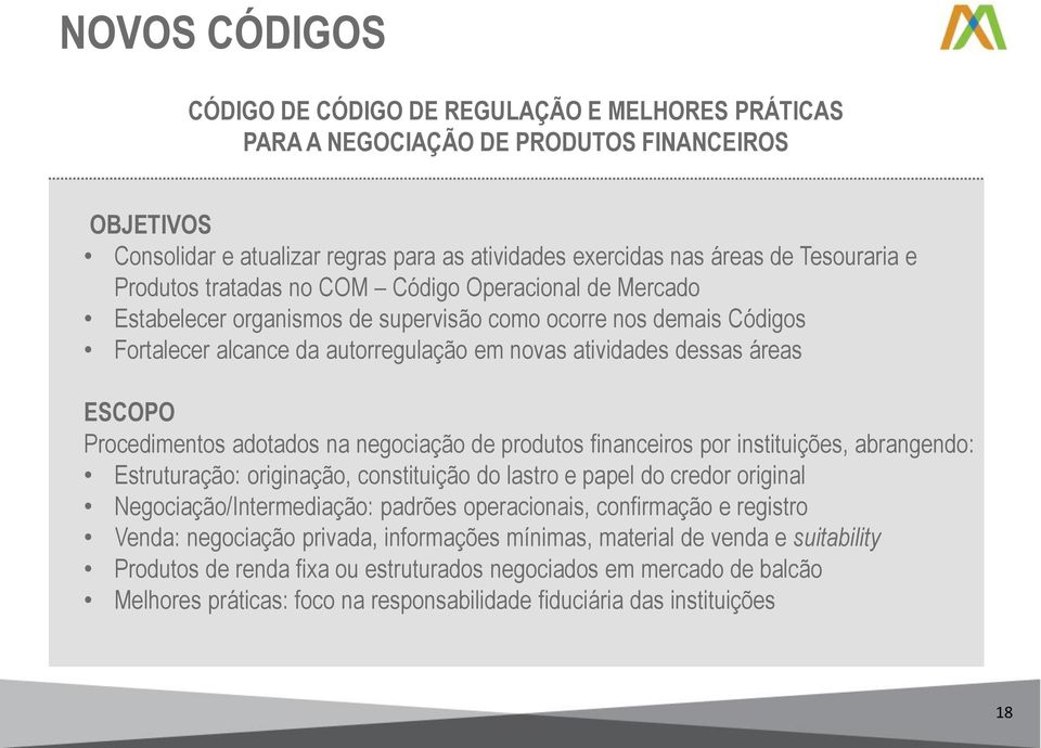 ESCOPO Procedimentos adotados na negociação de produtos financeiros por instituições, abrangendo: Estruturação: originação, constituição do lastro e papel do credor original Negociação/Intermediação: