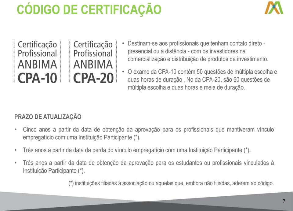 PRAZO DE ATUALIZAÇÃO Cinco anos a partir da data de obtenção da aprovação para os profissionais que mantiveram vínculo empregatício com uma Instituição Participante (*).