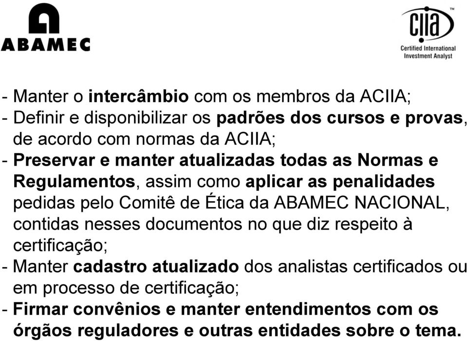 Ética da ABAMEC NACIONAL, contidas nesses documentos no que diz respeito à certificação; - Manter cadastro atualizado dos analistas