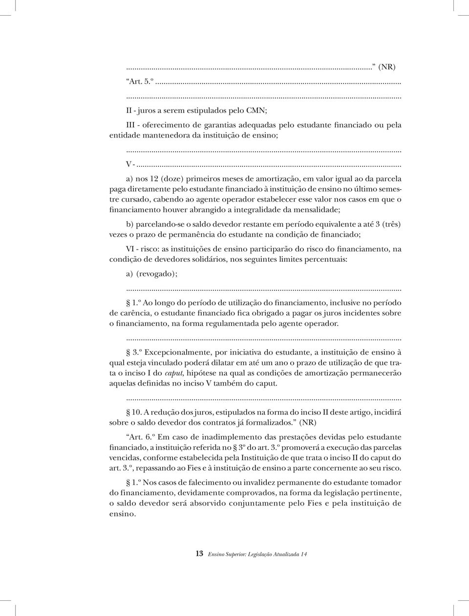 operador estabelecer esse valor nos casos em que o financiamento houver abrangido a integralidade da mensalidade; b) parcelando-se o saldo devedor restante em período equivalente a até 3 (três) vezes