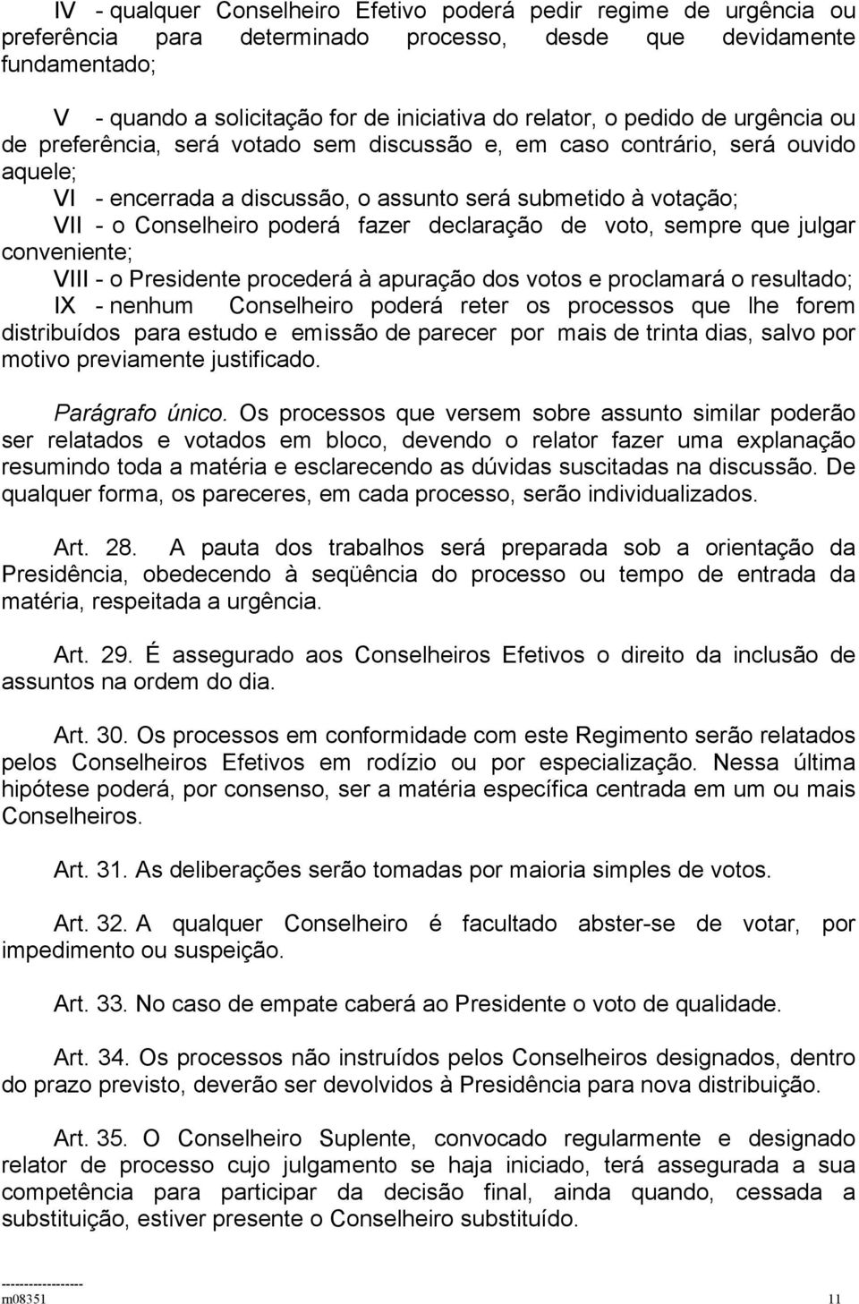 assunto será submetido à votação; VII..- o Conselheiro poderá fazer declaração de voto, sempre que julgar conveniente; VIII - o Presidente procederá à apuração dos votos e proclamará o resultado; IX.