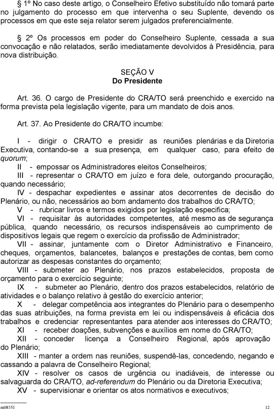 SEÇÃO V Do Presidente Art. 36. O cargo de Presidente do CRA/TO será preenchido e exercido na forma prevista pela legislação vigente, para um mandato de dois anos. Art. 37.