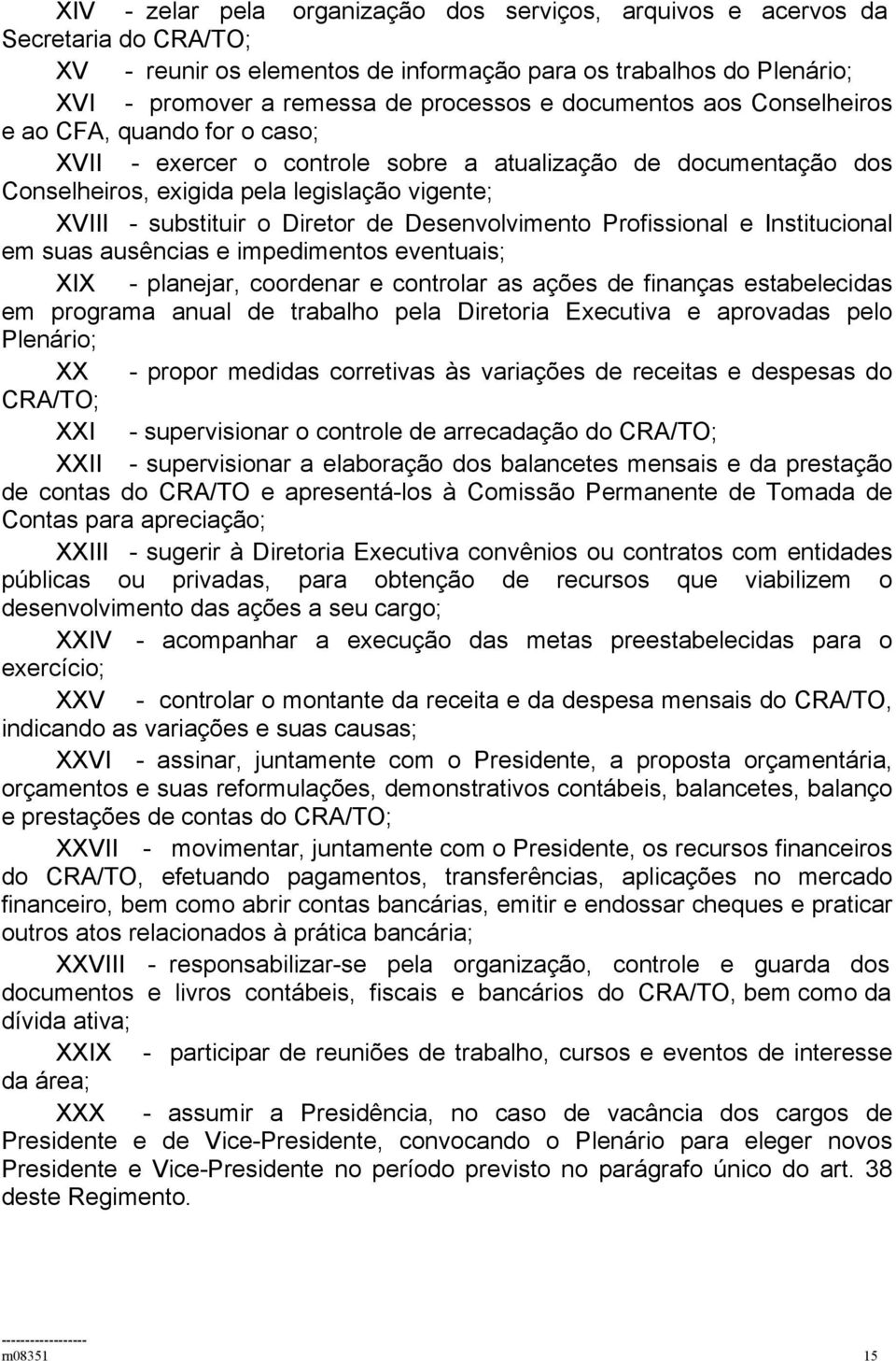 de Desenvolvimento Profissional e Institucional em suas ausências e impedimentos eventuais; XIX - planejar, coordenar e controlar as ações de finanças estabelecidas em programa anual de trabalho pela