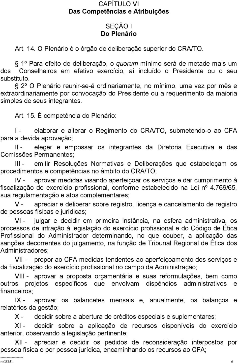 2º O Plenário reunir-se-á ordinariamente, no mínimo, uma vez por mês e extraordinariamente por convocação do Presidente ou a requerimento da maioria simples de seus integrantes. Art. 15.