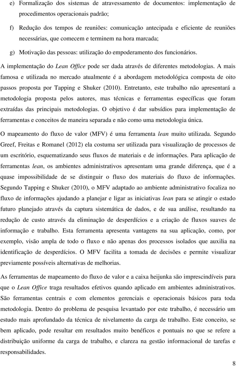 A implementação do Lean Office pode ser dada através de diferentes metodologias.