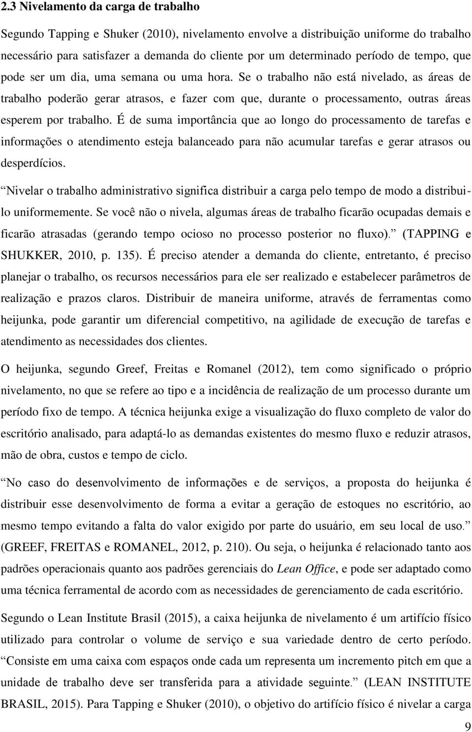 Se o trabalho não está nivelado, as áreas de trabalho poderão gerar atrasos, e fazer com que, durante o processamento, outras áreas esperem por trabalho.